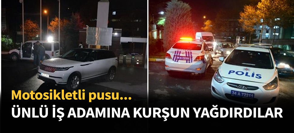 Ünlü iş adamına kurşun yağdırdılar!