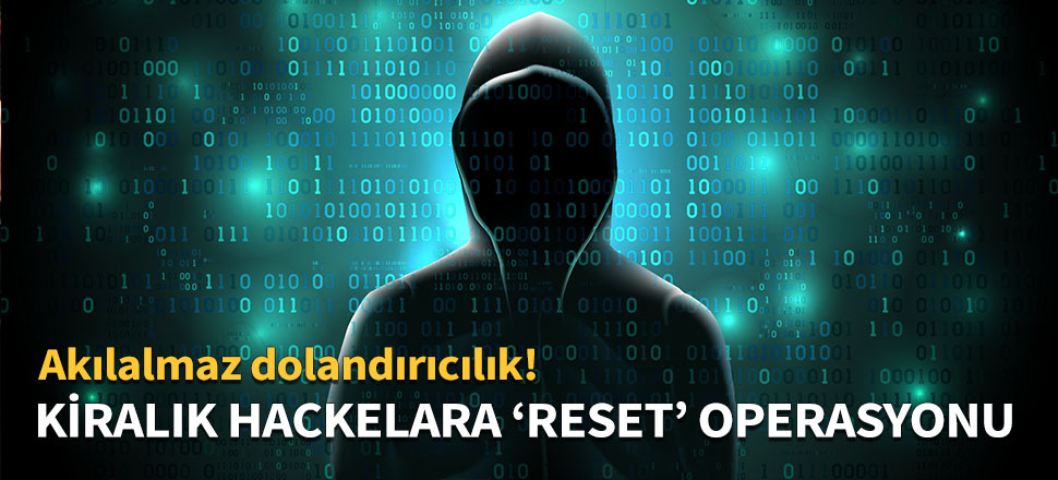Kiralık hacker'lara ‘reset’ operasyonu
