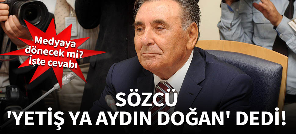 Sözcü 'Yetiş ya Aydın Doğan' dedi!
