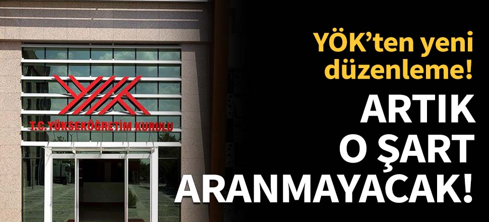 YÖK'ten yeni düzenleme! Artık o şart aranmayacak!