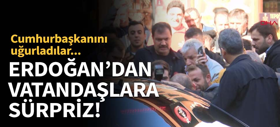 Cumhurbaşkanı Erdoğan'dan vatandaşlara sürpriz!