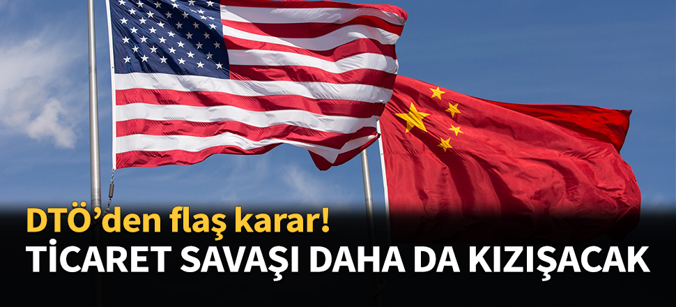 Ticaret savaşı daha da kızışacak!