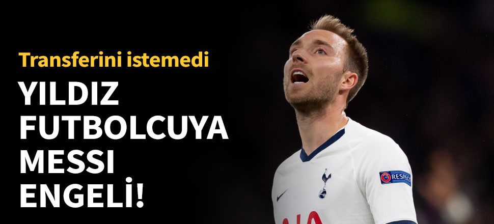 Messi'den Eriksen'e veto!