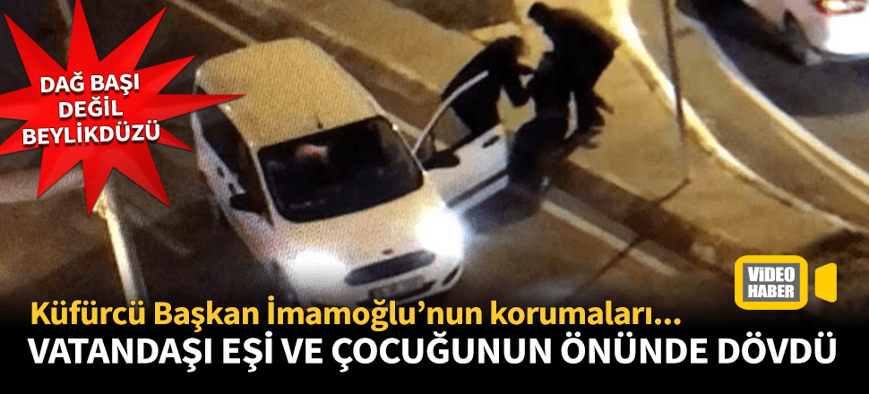 Başkan İmamoğlu küfreder, korumaları vatandaş döver!