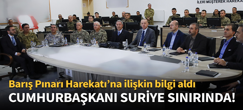 Cumhurbaşkanı Erdoğan, Suriye sınırında!