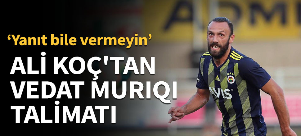 Fenerbahçe Başkanı Ali Koç'tan Vedat Muriqi talimatı