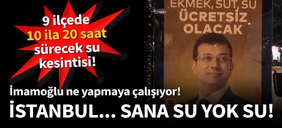 İstanbul'da 9 ilçeye 20 saate kadar su verilmeyecek!