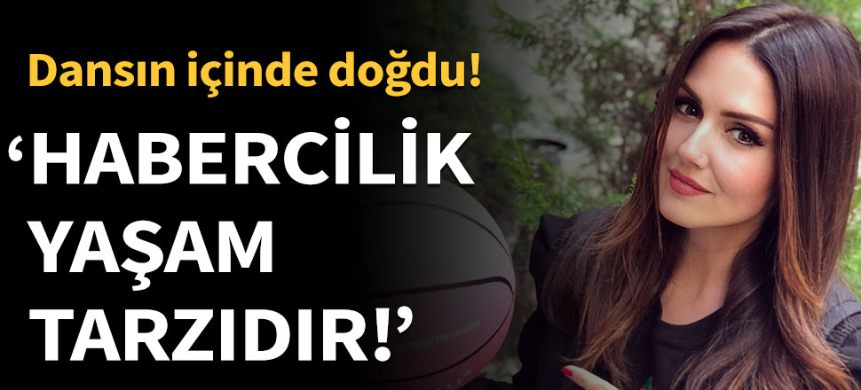 "Habercilik meslek değil yaşam tarzıdır..."