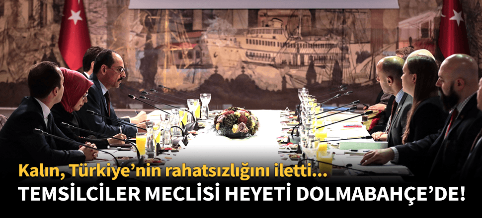 İbrahim Kalın ABD Temsilciler Meclisi heyeti ile görüştü!