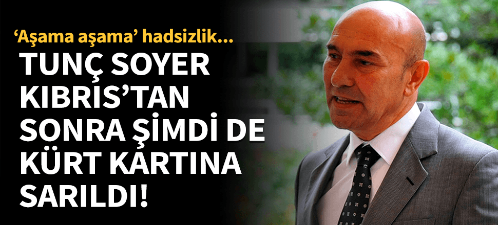 Tunç Soyer 'Kıbrıs'tan sonra şimdi de 'Kürt' kartına sarıldı!