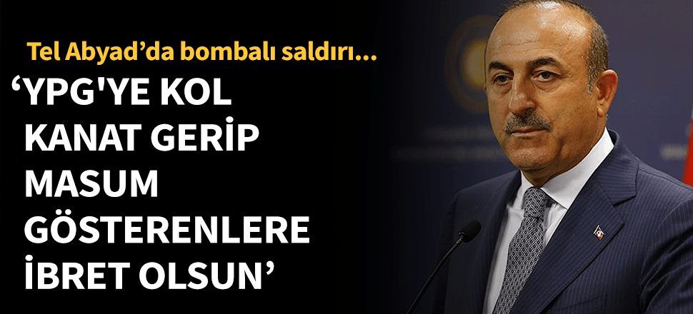 Çavuşoğlu: YPG'ye destek verenlere ibret olsun