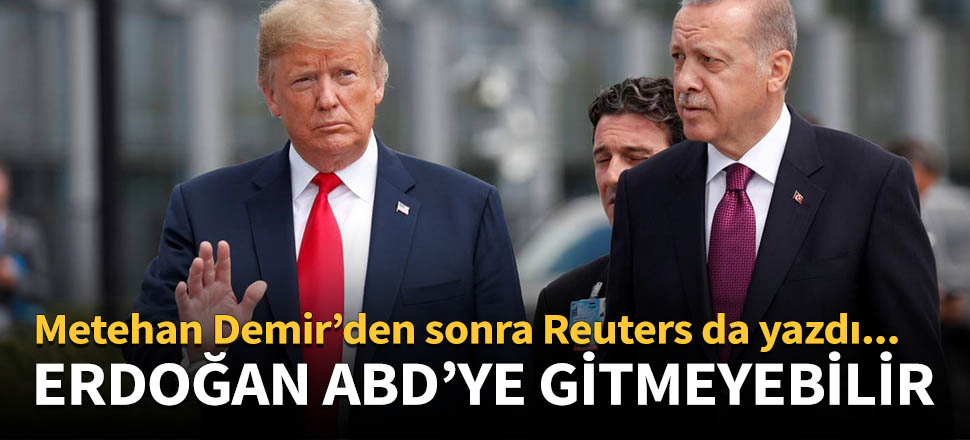 Metehan Demir'den sonra Reuters da yazdı: Erdoğan ABD'ye gitmeyebilir!