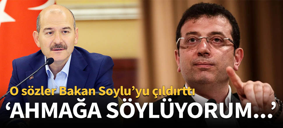 İmamoğlu'nun sözleri Bakan Soylu'yu çıldırttı: Ahmağa söylüyorum...