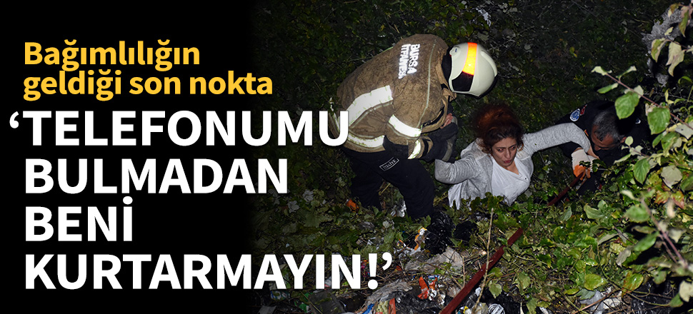Uçuruma düşen kadın telefonu olmadan çıkmak istemedi!
