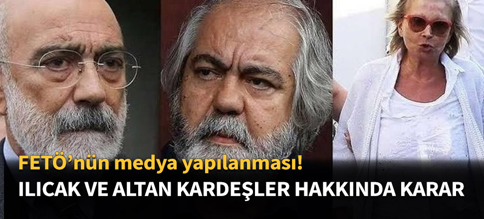 Nazlı Ilıcak ve Altan kardeşler hakkında karar...