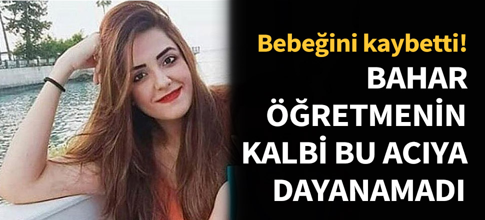 Bahar öğretmenin kalbi bu acıya dayanamadı!