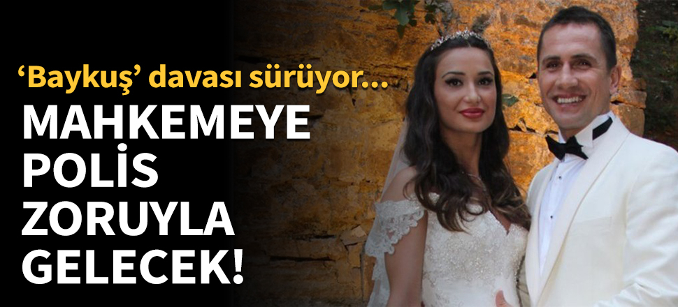 Yağmur Aşık mahkemeye polis zoruyla gelecek!