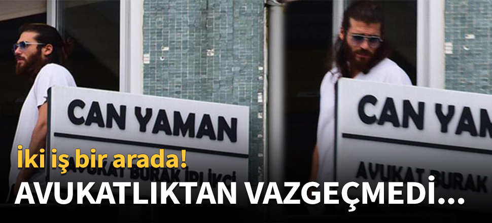 Can Yaman avukatlıktan vazgeçmedi!