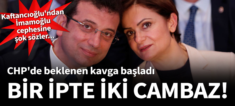 CHP'de İmamoğlu-Kaftancıoğlu kavgası