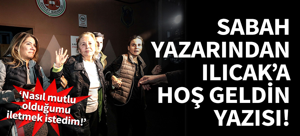 Hıncal Uluç'tan Ilıcak'a 'hoş geldin' yazısı!