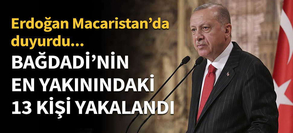 Erdoğan: Bağdadi'nin en yakınındaki 13 ismi yakaladık...