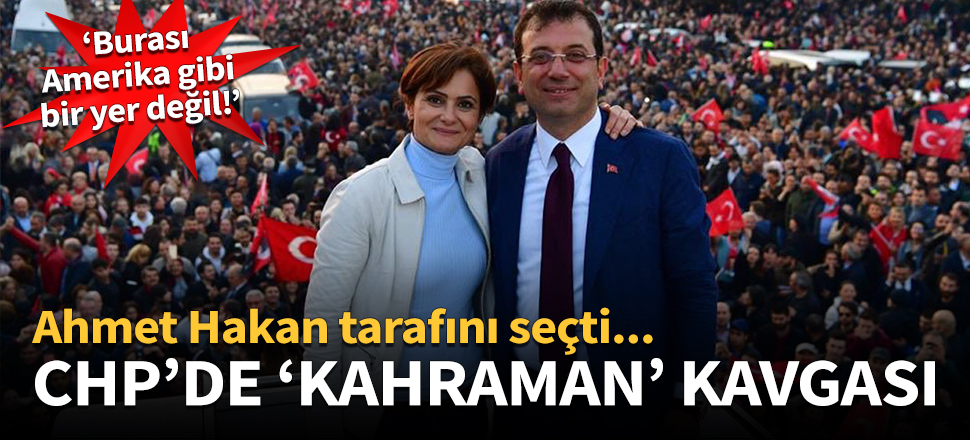 CHP'de 'kahraman' kavgası! Ahmet Hakan tarafını seçti