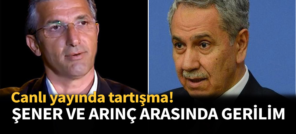 Nedim Şener ve Arınç arasında yüksek gerilim!