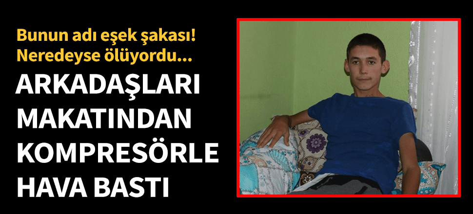 Makatına kompresörle hava bastılar!