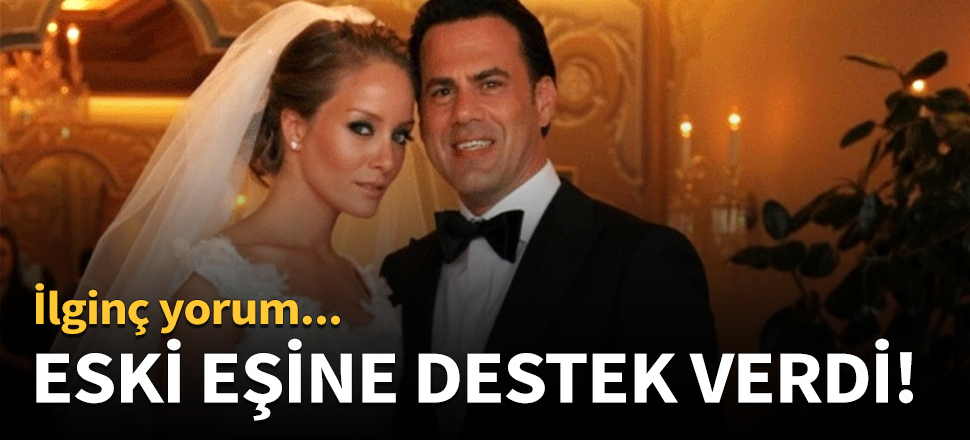 Eski eşine destek verdi!