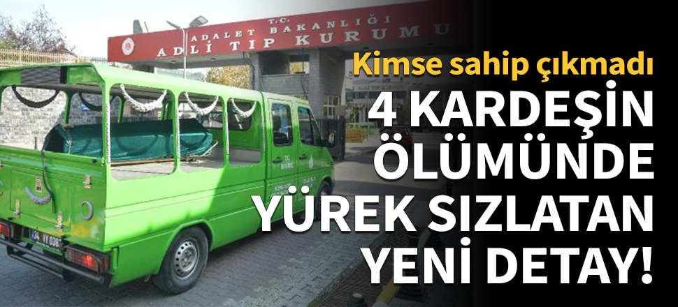4 kardeşin ölümünde yürek sızlatan yeni detay!