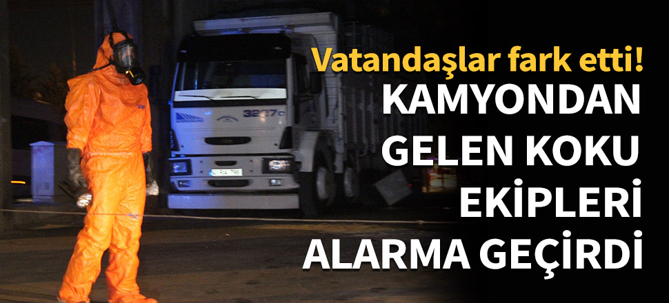 Kamyondan gelen koku ekipleri alarma geçirdi!