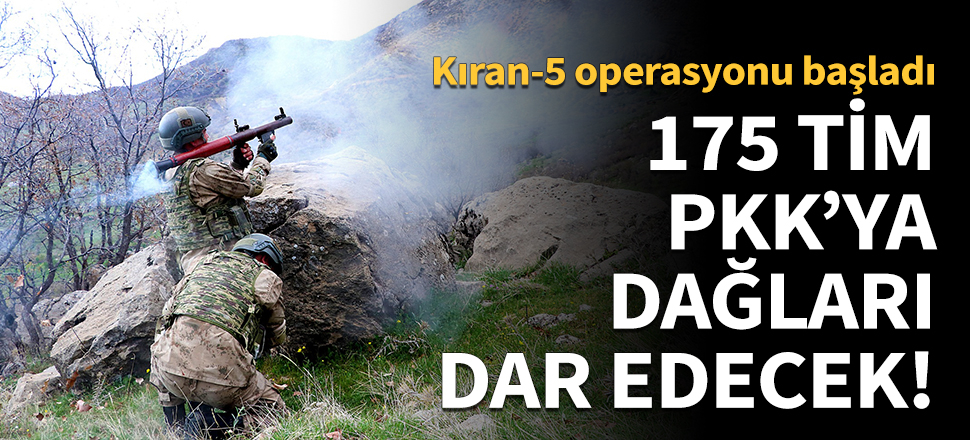 175 timin katılımıyla 'Kıran-5' operasyonu başladı!