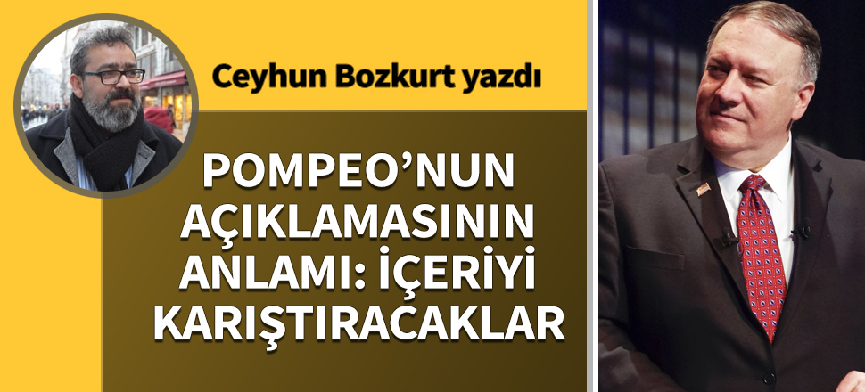 Pompeo’nun açıklamasının anlamı: İçeriyi karıştıracaklar