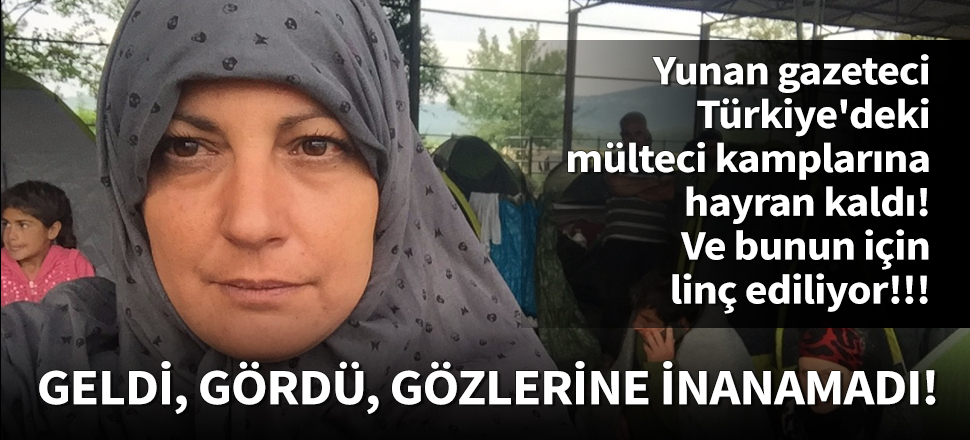 Yunan gazeteci mülteci kamplarına hayran kaldı!
