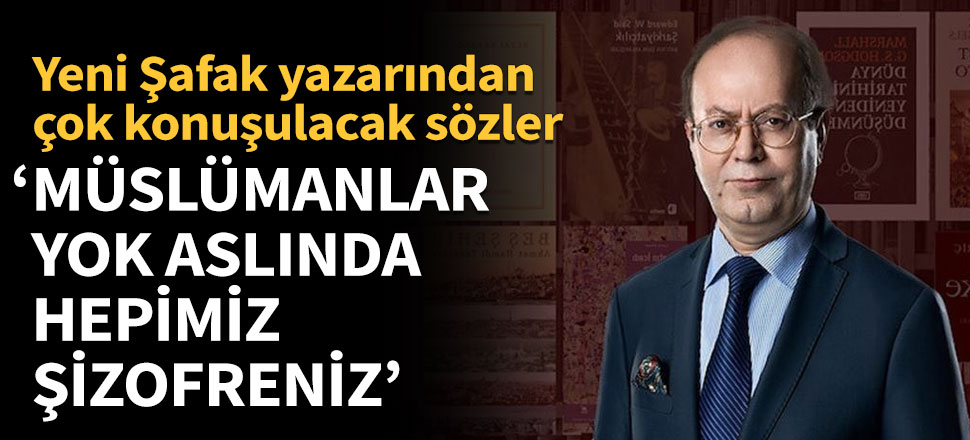 Çok konuşulacak sözler! 'Müslümanlar yok aslında; hepimiz şizofreniz'