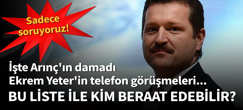 Arınç'ın damadı Ekrem Yeter'in telefon görüşmeleri