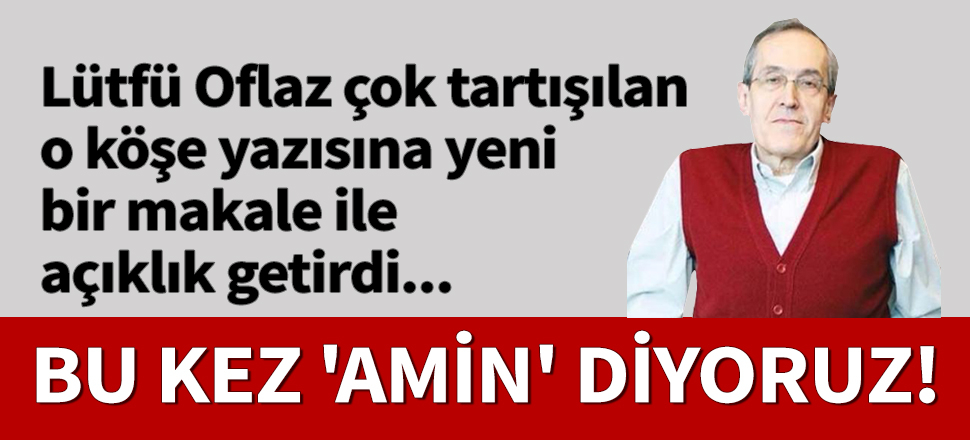 Bu kez Lütfü Oflaz'ın temennilerine 'amin' diyoruz!
