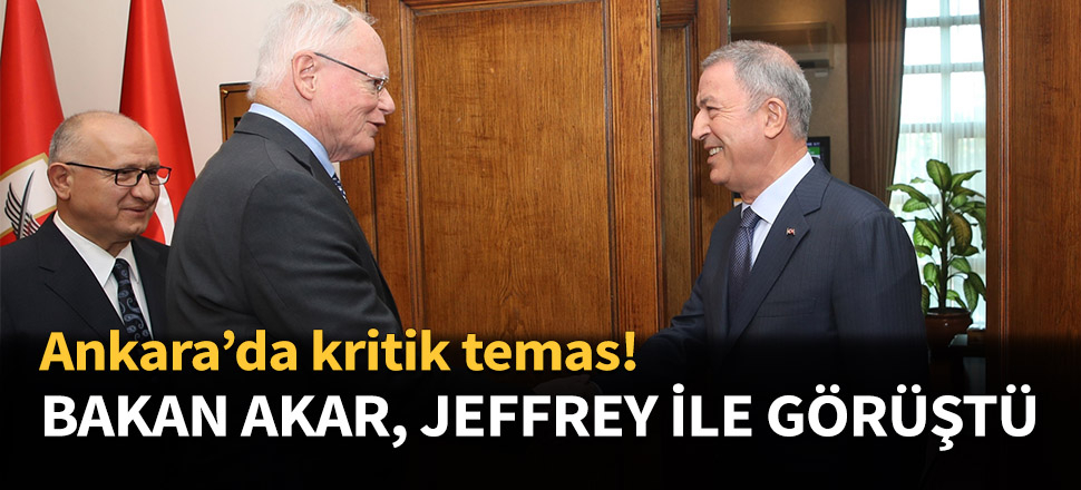 Bakan Akar Jeffrey ile görüştü...