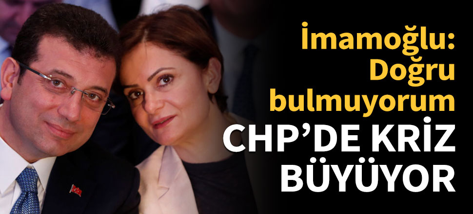 İmamoğlu ile Kaftancıoğlu arasındaki kriz büyüyor!