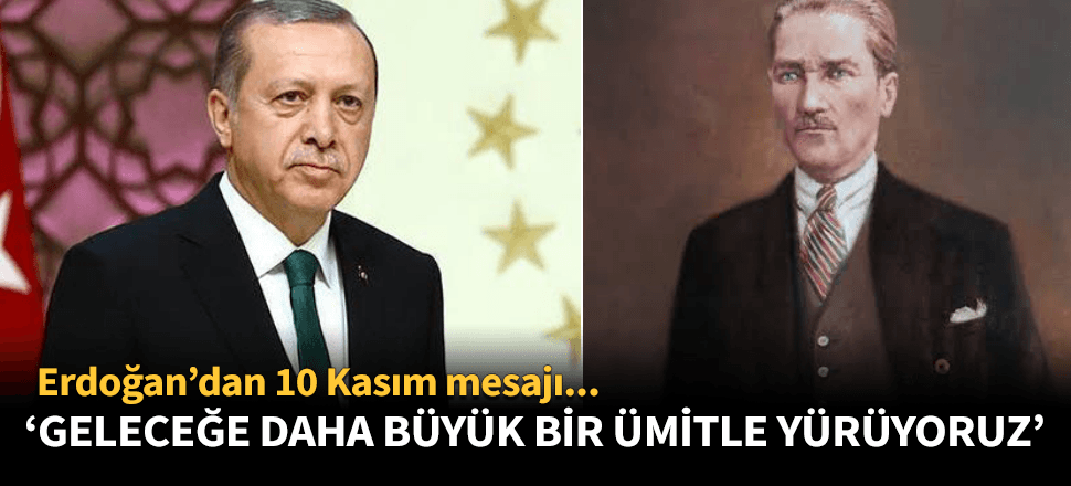 Cumhurbaşkanı Recep Tayyip Erdoğan'dan 10 Kasım mesajı!
