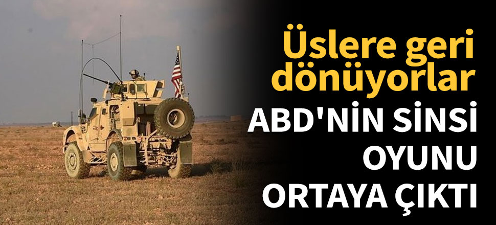ABD'nin sinsi oyunu ortaya çıktı! Üslere geri dönüyorlar