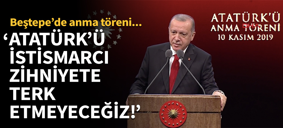 Cumhurbaşkanı Erdoğan: Ne Atatürk'ü ne de Cumhuriyet'i istismarcı zihniyete terk etmeyeceğiz!
