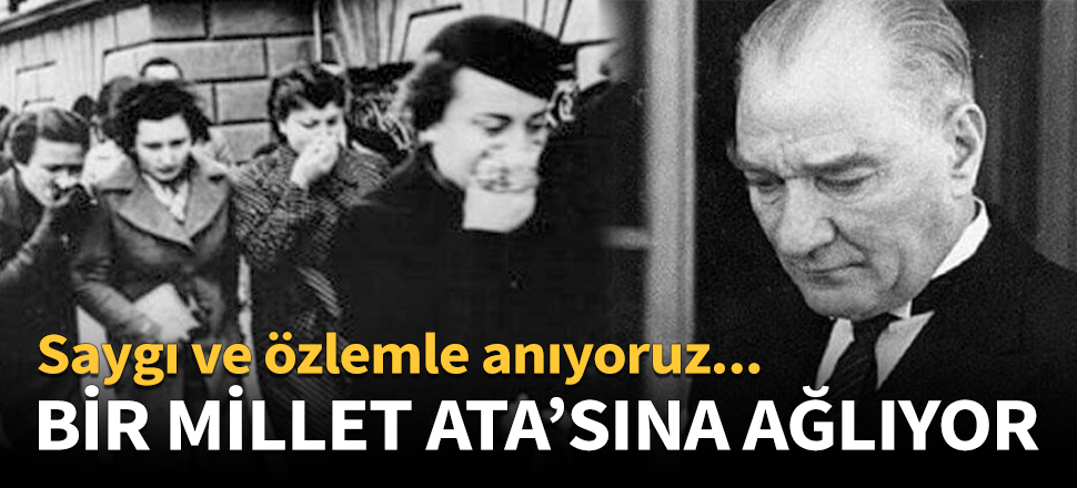 Büyük Önder Mustafa Kemal Atatürk'ü saygı ve özlemle anıyoruz!