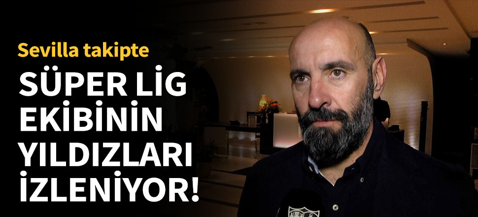 Sevilla Sportif Direktörü Monchi kolları sıvadı!