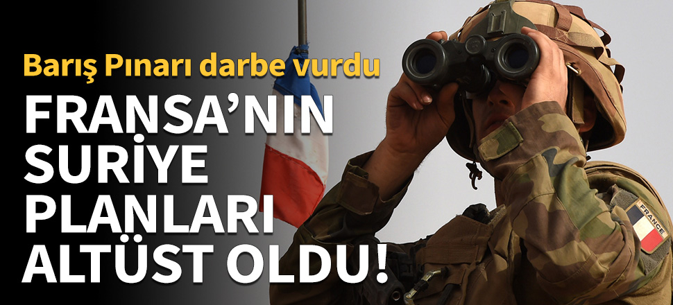 Barış Pınarı Harekatı, Fransız planlarını altüst etti!
