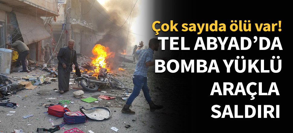 Tel Abyad'da bomba yüklü araçla saldırı...