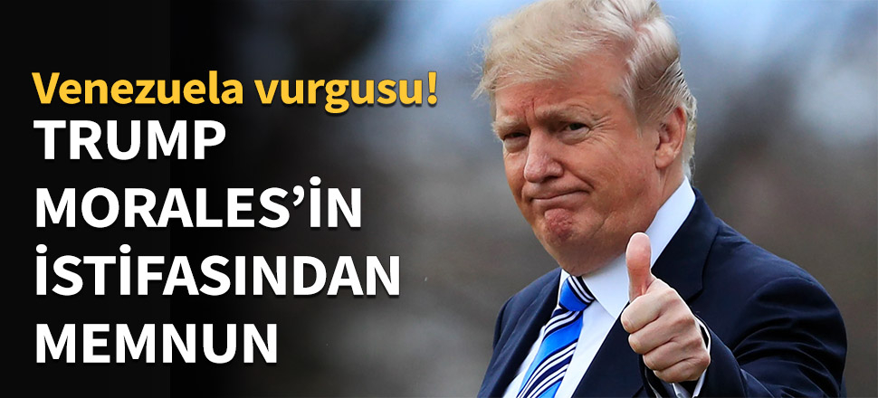 Trump, Morales'in istifasından memnun...