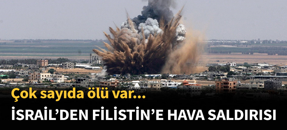 İsrail'den Filistin'e hava saldırısı...