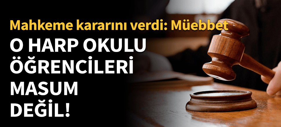 O Harp Okulu öğrencileri masum değil! Mahkeme kararını verdi: Müebbet