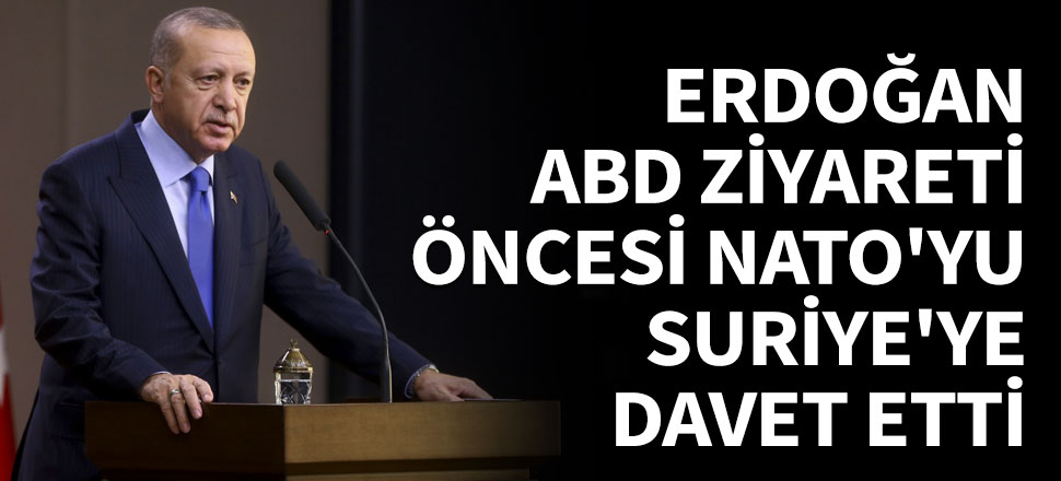 Erdoğan ABD ziyareti öncesi NATO'yu Suriye'ye davet etti!